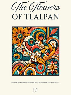 cover image of The Flowers of Tlalpan and More Bilingual Spanish-English Stories for Spanish Language Learners